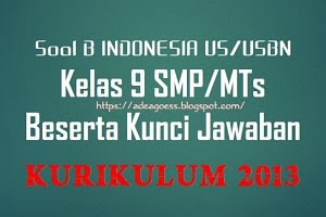 Soal US/USBN B INDONESIA Kelas 9 SMP/MTs K-13 Beserta Kunci Jawaban
