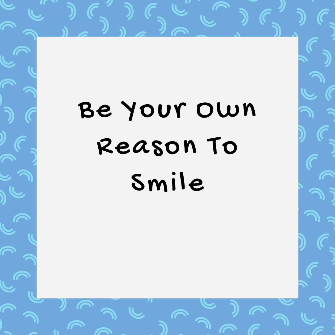 short self love quotes - be your own reason to smile