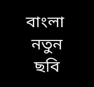 Bangla Notun Chobi (বাংলা নতুন ছবি) ডাউনলোড করে দেখুন