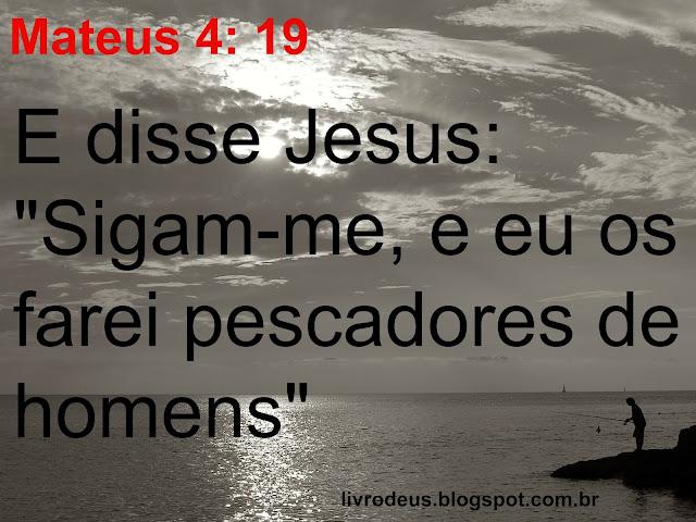 Mateus 4: 19  E disse Jesus: "Sigam-me, e eu os farei pescadores de homens" facebook.com/livrodeus