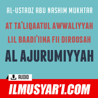 at Ta'liqatul Awwaliyyah lil Baadi'iina fii Dirosah al Ajurumiyyah - Ustadz Abu Nashim Mukhtar