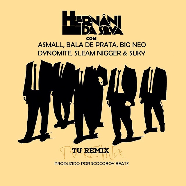 Hernâni da Silva -  : Tu Remix (feat . As Small, Bala de prata , Big Neo, Dynomite, SLEAM NIGGER & Suky) Baixar música 2019 