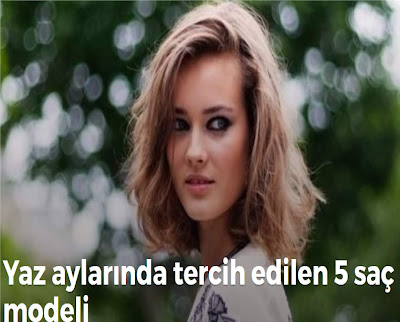 Yaz aylarında tercih edilen 5 saç modeli 