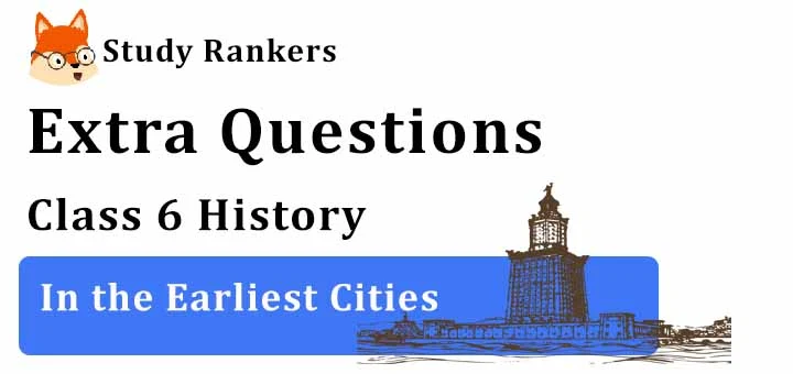 In the Earliest Cities Extra Questions Chapter 3 Class 6 History