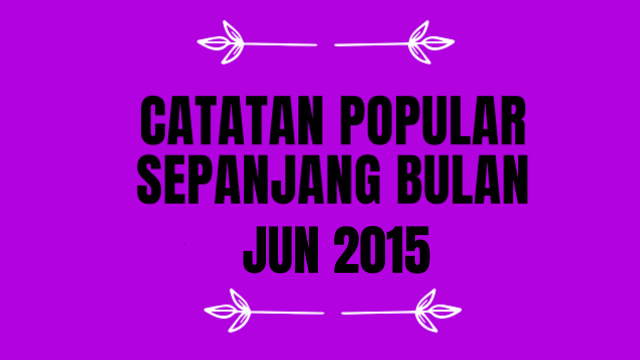 Catatan Popular Sepanjang  Bulan Jun 2015