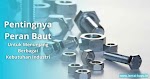 Memahami Baut Mulai Dari Fungsi, Jenis, dan Ukuran