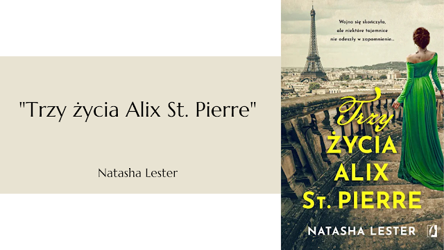 "Trzy życia Alix St. Pierre" – Natasha Lester (przekład Matylda Biernacka) /przedpremierowo/