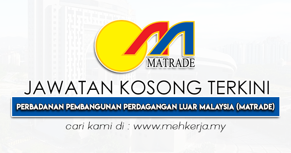 Jawatan Kosong Terkini di Perbadanan Pembangunan Perdagangan Luar Malaysia MATRADE MEHkerja-2022