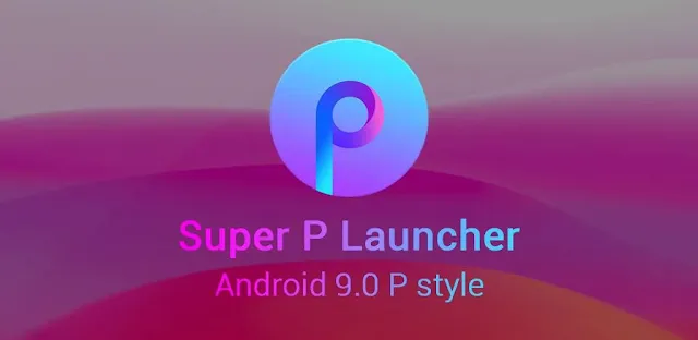 تحميل تطبيق Super P Launcher for P 9.0 launcher مشغل نمط P 9.0 رائع وقابل للتخصيص