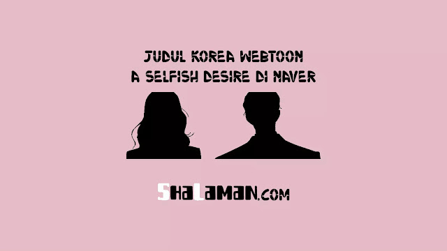 Judul Korea Webtoon A Selfish Desire di Naver