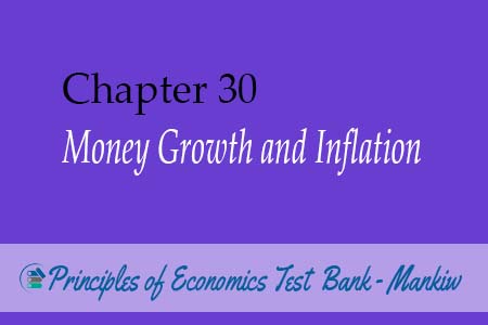 Chapter 30: Money Growth and Inflation - Principles of Economics Test Bank Mankiw