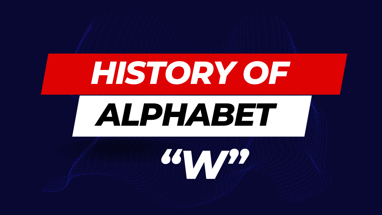 History of Alphabet (W) - Unraveling the Wonders of Written Language