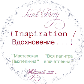 Link Party "Inspiration / Вдохновение..." Весна. Блог Вся палитра впечатлений. Блог Мастерская Пыхтелкина. Мирный май