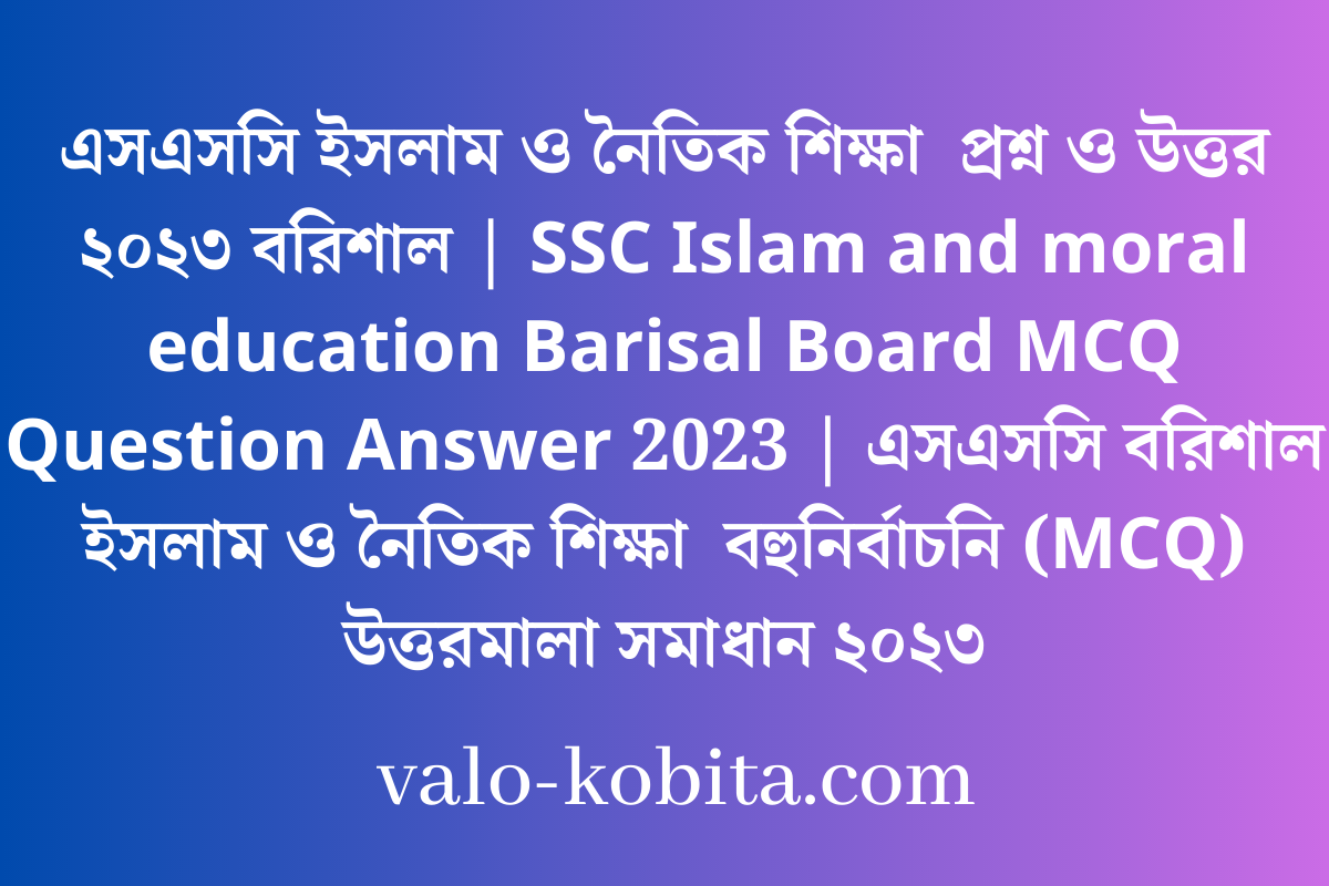 এসএসসি ইসলাম ও নৈতিক শিক্ষা  প্রশ্ন ও উত্তর ২০২৩ বরিশাল | SSC Islam and moral education Barisal Board MCQ Question Answer 2023 | এসএসসি বরিশাল ইসলাম ও নৈতিক শিক্ষা  বহুনির্বাচনি (MCQ) উত্তরমালা সমাধান ২০২৩