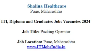 Shalina Healthcare Recruitment ITI, Diploma and Graduates Candidates for Packing Operator Post in Pune, Maharashtra Location