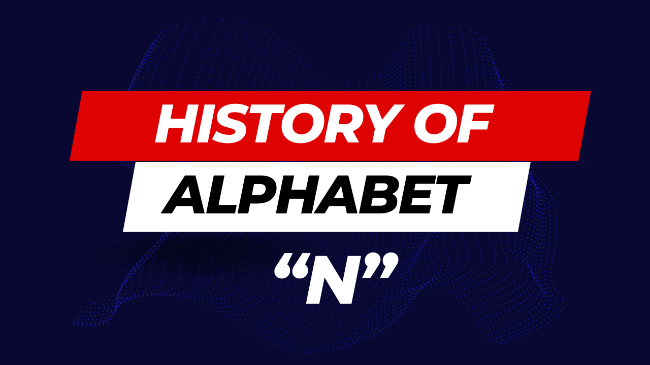 History of Alphabet (N) - Navigating the Origins and Evolution