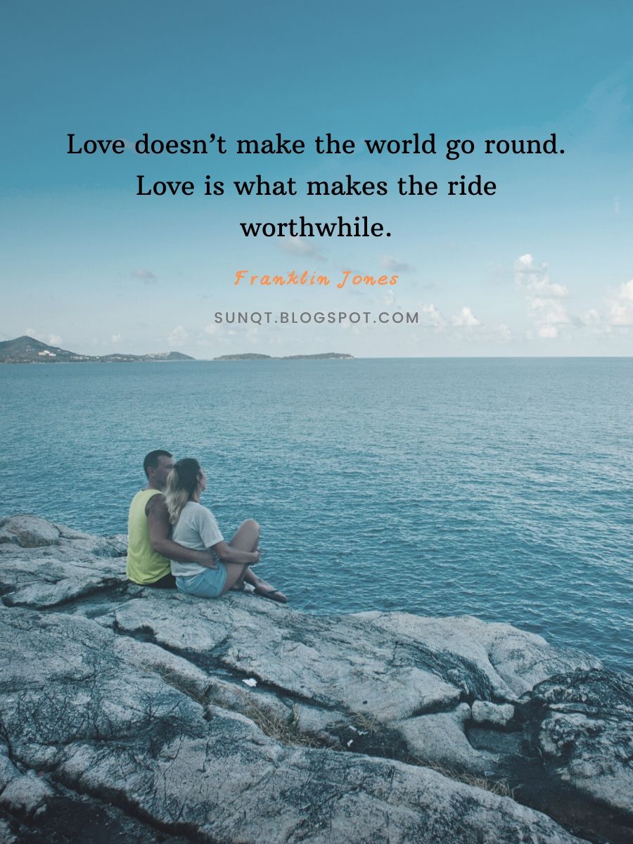 Love Quotes - Love doesn't make the world go round. Love is what makes the ride worthwhile. – Franklin Jones