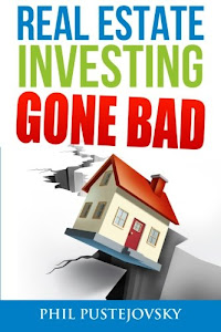 Real Estate Investing Gone Bad: 21 true stories of what NOT to do when investing in real estate and flipping houses