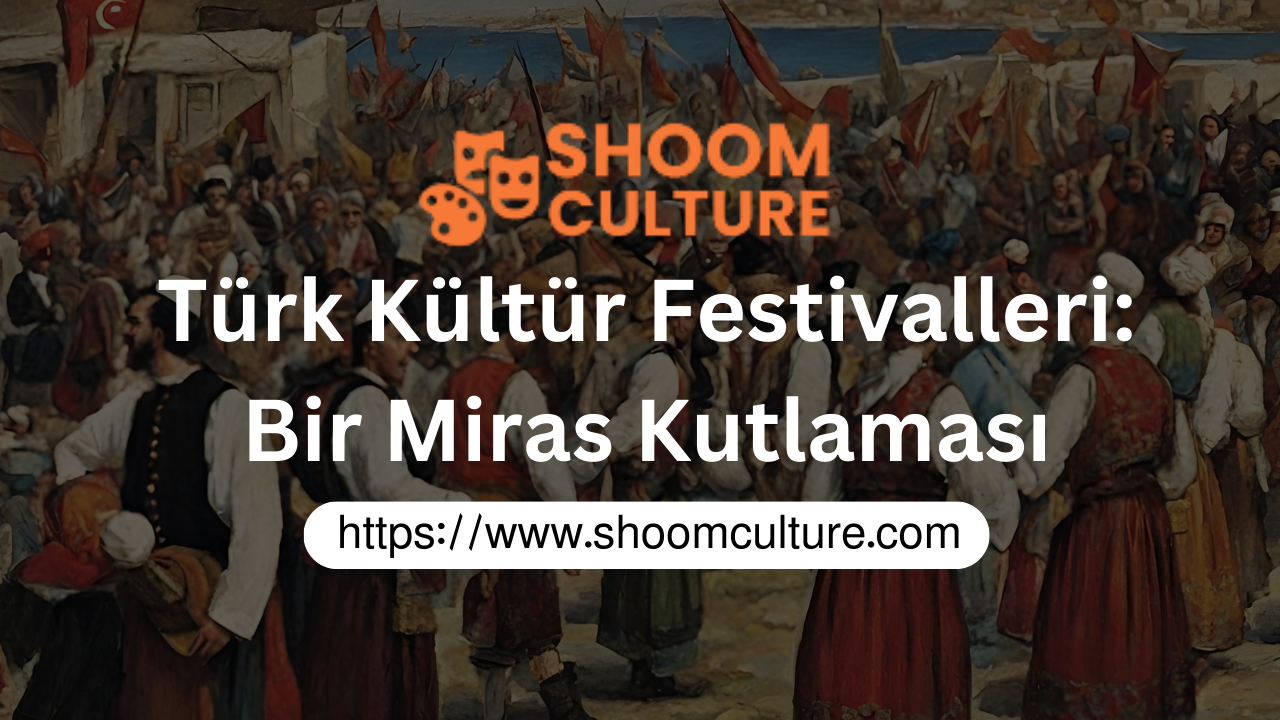 Türk Kültür Festivalleri: Bir Miras Kutlaması
