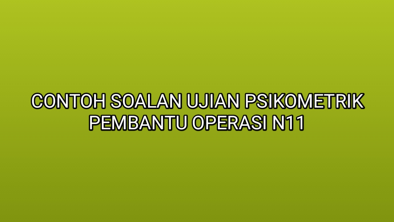 Contoh Soalan Ujian Psikometrik Pembantu Operasi N11 2019 