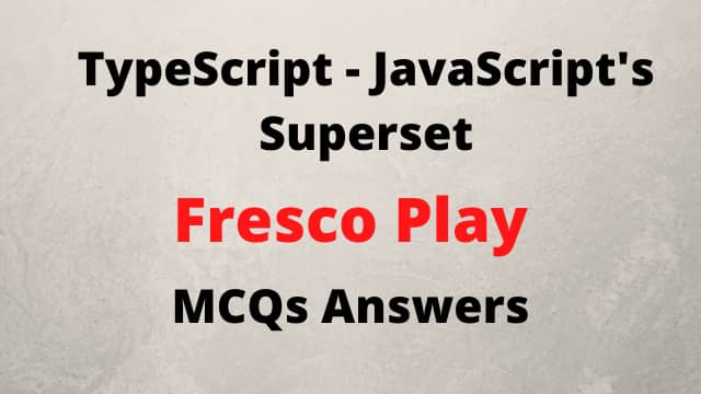 TypeScript - JavaScript's Superset Fresco Play MCQs Answers