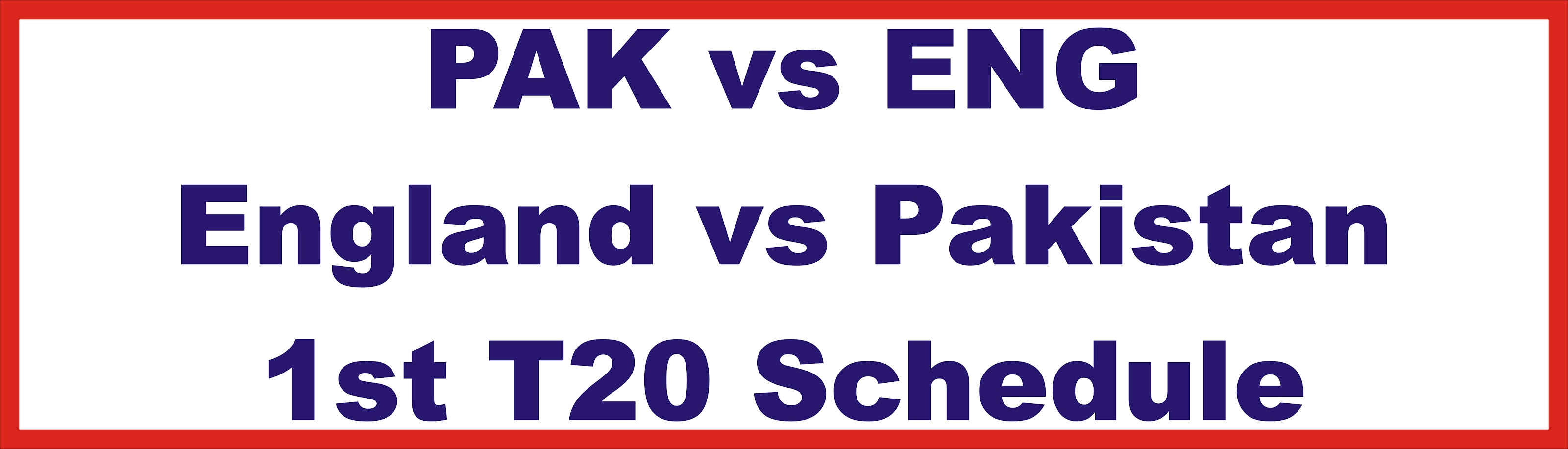 PAK vs ENG | England vs Pakistan 1st T20 Schedule