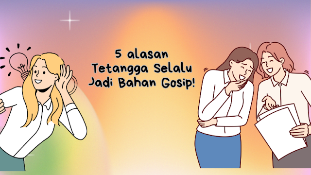 5 Alasan Tetangga Selalu Jadi Bahan Gosip!