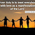 "Your duty is to treat everybody with love as a manifestation of the Lord."