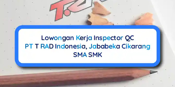 Lowongan Kerja Inspector QC PT T RAD Indonesia, Jababeka Cikarang