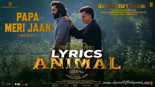 Papa Meri Jaan Song Lyrics | Animal | Ranbir Kapoor | Anil K, Rashmika M | Sandeep V | Sonu Nigam
