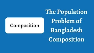 The Population Problem of Bangladesh Composition