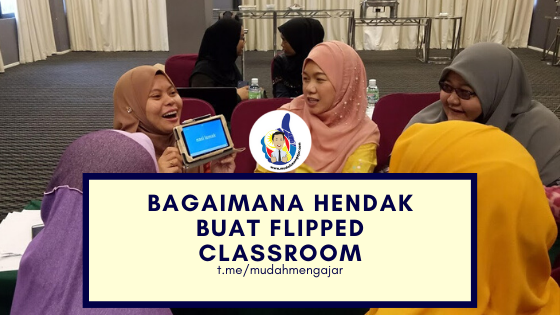 Bagaimana Hendak Buat Flipped Classroom  Mudah Mengajar