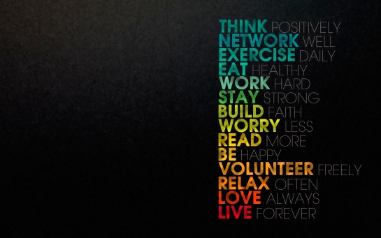 Think positively, network well, exercise daily, eat 