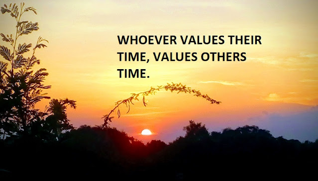 WHOEVER VALUES THEIR TIME, VALUES OTHERS TIME.