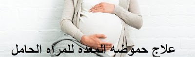 علاج حرقة المعدة للحوامل Treating heartburn for pregnant women