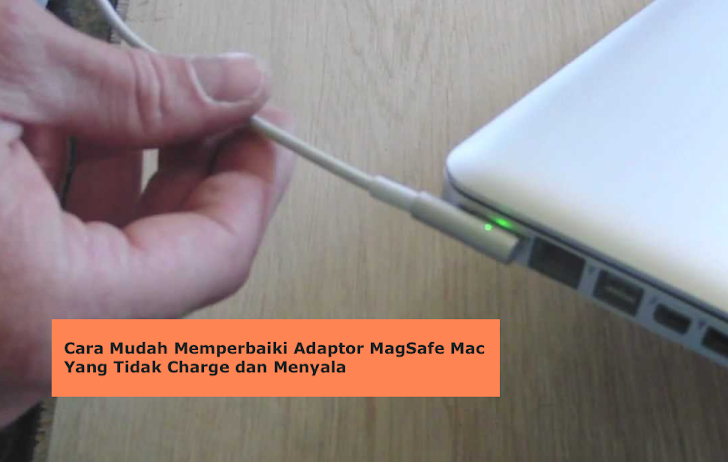 Cara Mudah Memperbaiki Adaptor MagSafe Mac Tidak Charge dan Menyala