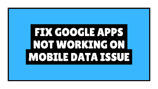 fix google apps not working on mobile data