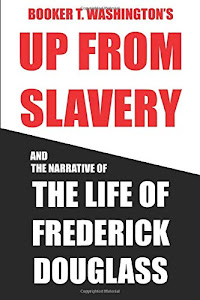 Booker T. Washington's Up From Slavery and The Life of Frederick Douglass (Combined Classics)