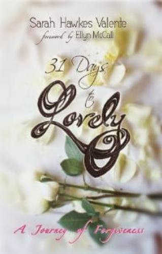 31 Days To Lovely A Journey Of Forgiveness By Sarah Hawkes Valente