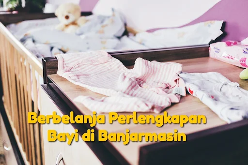 berbelanja perlengkapan bayi di banjarmasin