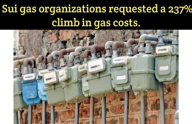 Sui gas organizations requested a 237% climb in gas costs. 