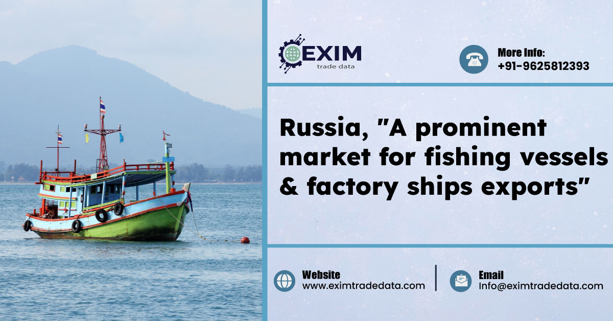 Russia A prominent market for fishing vessels & factory ships exports