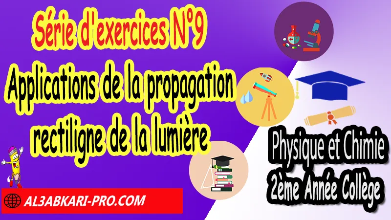 Série d'exercices corrigés N°9 sur Applications de la propagation rectiligne de la lumière (en format WORD), Physique et chimie de 2ème Année Collège, PC 2AC biof, Physique et chimie 2APIC option française, Cours sur Applications de la propagation rectiligne de la lumière 2ème Année Collège 2AC, Résumé de cours Applications de la propagation rectiligne de la lumière 2ème Année Collège 2AC, Exercices corrigés sur Applications de la propagation rectiligne de la lumière 2ème Année Collège 2AC, Travaux dirigés td sur Applications de la propagation rectiligne de la lumière 2ème Année Collège 2AC, Activités sur Applications de la propagation rectiligne de la lumière 2ème Année Collège 2AC, Exercices de Physique et chimie 2ème année collège en Francais corrigés, physique chimie 2ac exercices corrigés