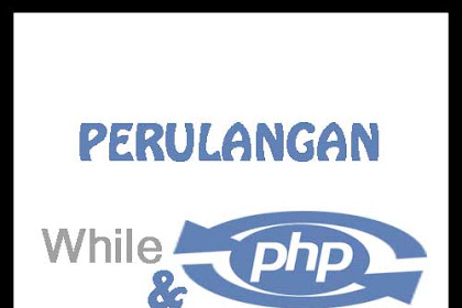 BELAJAR PHP DASAR : Perulangan While dan Do While PHP