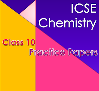 ICSE CHEMISTRY CLASS 10 PRACTICE PAPERS