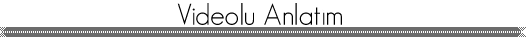 Videolu Anlatım (Video Tutorial)