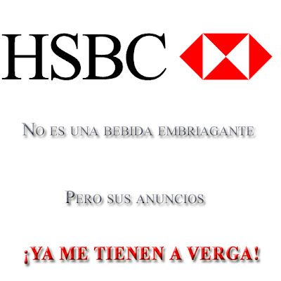 HSBC No es una bebida embriagante, pero sus anuncios ya me tienen a verga!