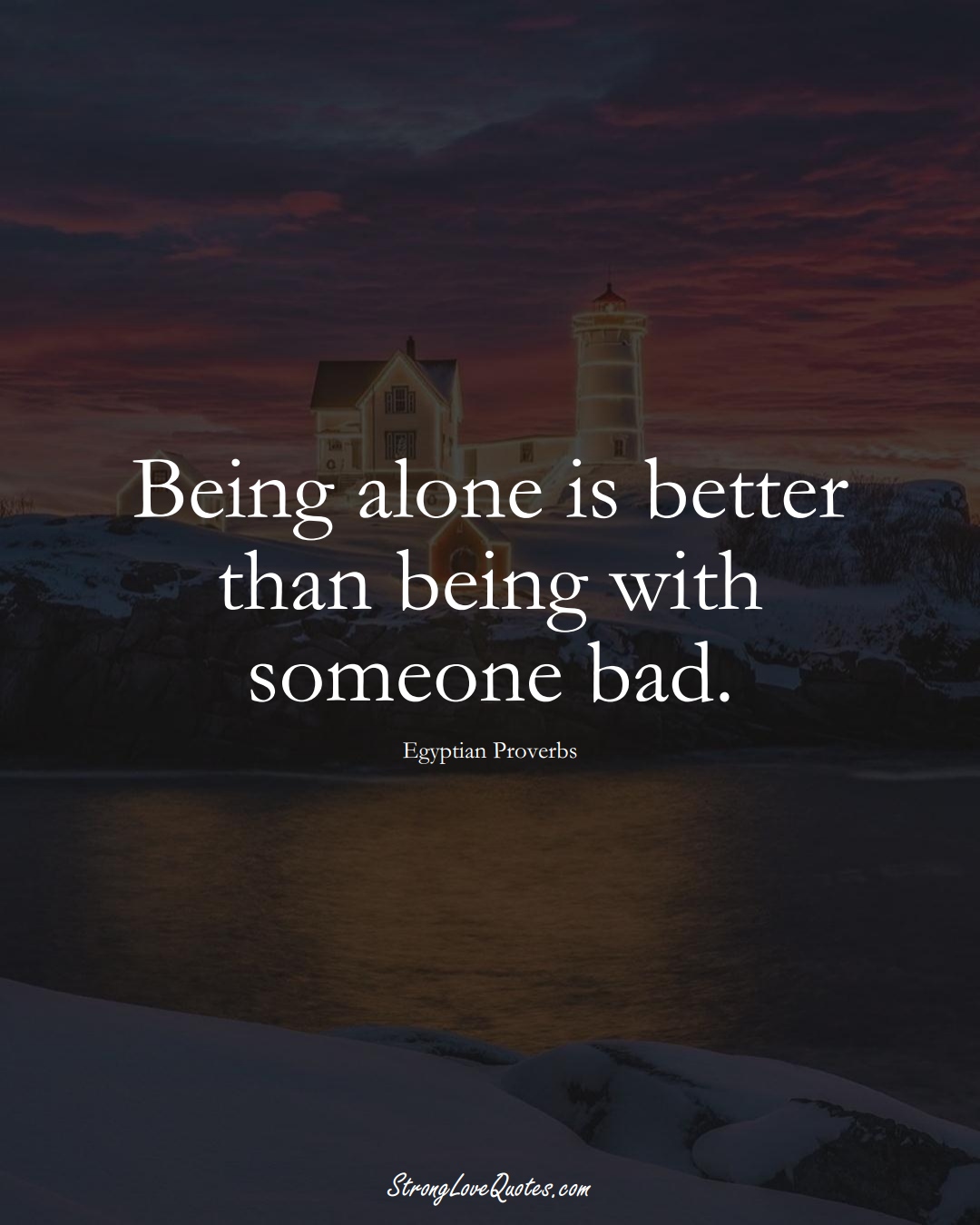 Being alone is better than being with someone bad. (Egyptian Sayings);  #MiddleEasternSayings