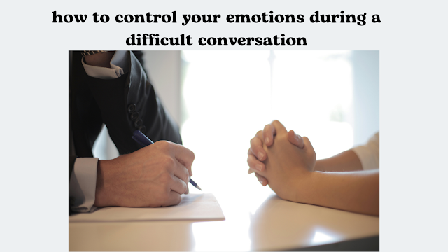 how to control your emotions during a difficult conversation.