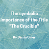 The symbolic importance of the Title "The Crucible"